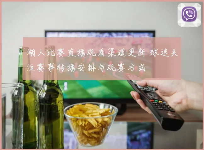 湖人比赛直播观看渠道更新 球迷关注赛事转播安排与观赛方式