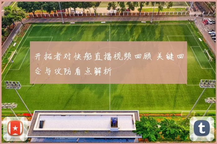 开拓者对快船直播视频回顾 关键回合与攻防看点解析