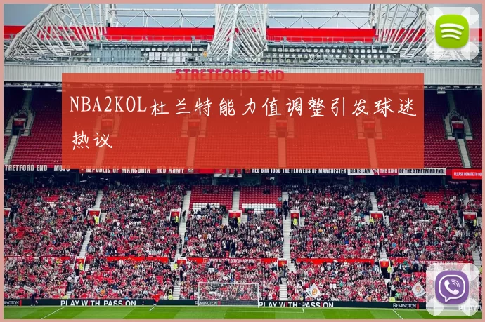 NBA2KOL杜兰特能力值调整引发球迷热议